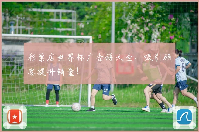 彩票店世界杯广告语大全，吸引顾客提升销量！